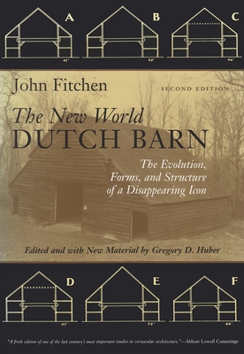The New World Dutch Barn: The Evolution, Forms, and Structure of a Disappearing Icon - John Fitchen