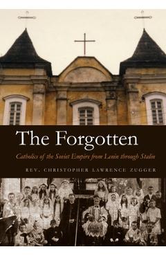 Coperta cărții 'The Forgotten: Catholics of the Soviet Empire from Lenin Through Stalin - Christopher Lawrence Zugger'