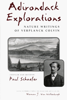 Adirondack Explorations: Nature Writings of Verplanck Colvin - Paul Schaefer