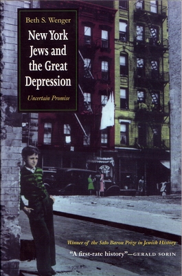 New York Jews and Great Depression: Uncertain Promise - Beth Wenger