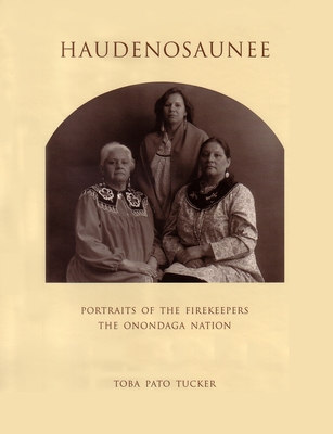 Haudenosaunee: Portraits of the Firekeepers, the Onondaga Nation - Toba Tucker