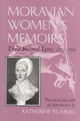 Moravian Women's Memoirs Spiritual Narratives, 1750-1820 - Katherine M. Faull