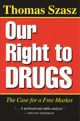 Our Right to Drugs: The Case for a Free Market - Thomas Szasz