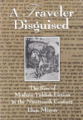A Traveler Disguised: The Rise of Modern Yiddish Fiction in the Nineteenth Century - Dan Miron