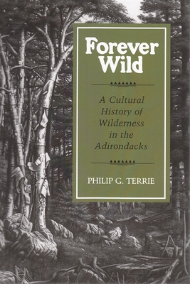 Forever Wild: A Cultural History of Wilderness in the Adirondacks - Philip G. Terrie