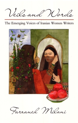 Veils and Words: The Emerging Voices of Iranian Women Writers - Farzaneh Milani