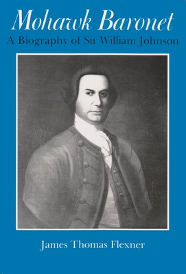 Mohawk Baronet: A Biography of Sir William Johnson - James Flexner