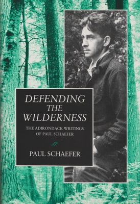 Defending the Wilderness: The Adirondack Writings of Paul Schaefer - Paul Schaefer