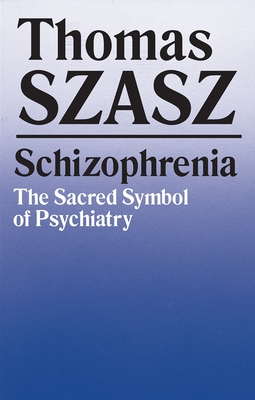 Schizophrenia: The Sacred Symbol of Psychiatry - Thomas Szasz