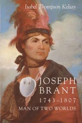 Joseph Brant, 1743-1807: Man of Two Worlds - Isabel Thompson Kelsay