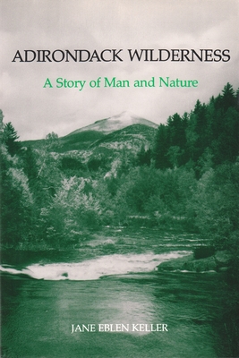 Adirondack Wilderness: A Story of Man and Nature - Jane Eblen Keller