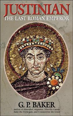 Justinian: The Last Roman Emporer - G. P. Baker