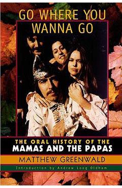 Coperta cărții 'Go Where You Wanna Go: The Oral History of the Mamas and the Papas - Matthew Greenwald'