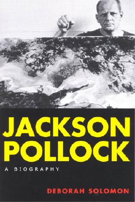 Jackson Pollock: A Biography - Deborah Solomon