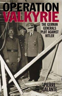 Operation Valkyrie: The German Generals' Plot Against Hitler - Pierre Galante