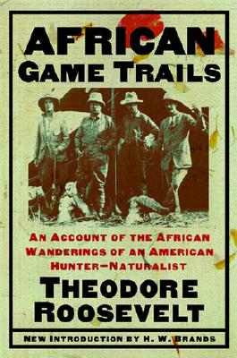 African Game Trails: An Account of the African Wanderings of an American Hunter-Naturalist - Theodore Roosevelt