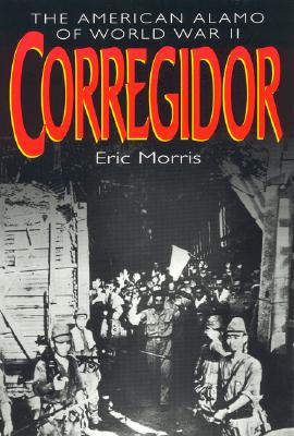 Corregidor: The American Alamo of World War II - Eric Morris