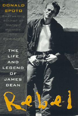 Rebel: The Life and Legend of James Dean - Donald Spoto