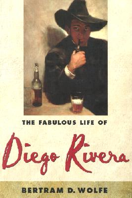 The Fabulous Life of Diego Rivera - Betram D. Wolfe