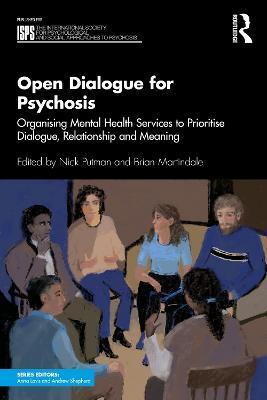 Open Dialogue for Psychosis: Organising Mental Health Services to Prioritise Dialogue, Relationship and Meaning - Nick Putman