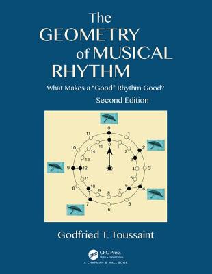 The Geometry of Musical Rhythm: What Makes a Good Rhythm Good?, Second Edition - Godfried T. Toussaint