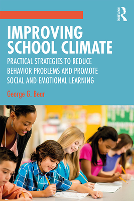 Improving School Climate: Practical Strategies to Reduce Behavior Problems and Promote Social and Emotional Learning - George G. Bear