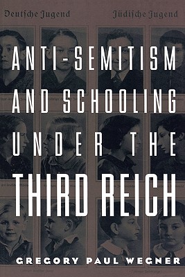 Anti-Semitism and Schooling Under the Third Reich - Gregory Wegner