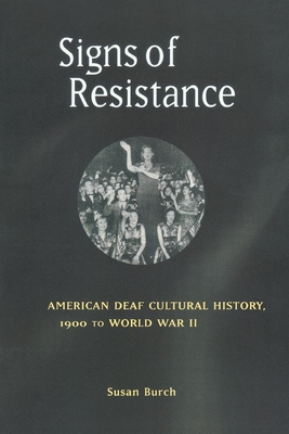 Signs of Resistance: American Deaf Cultural History, 1900 to World War II - Susan Burch