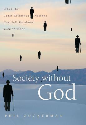 Society Without God: What the Least Religious Nations Can Tell Us about Contentment - Phil Zuckerman