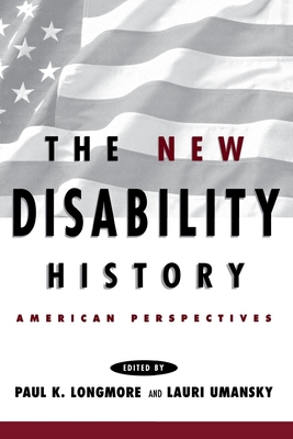 The New Disability History: American Perspectives - Paul K. Longmore