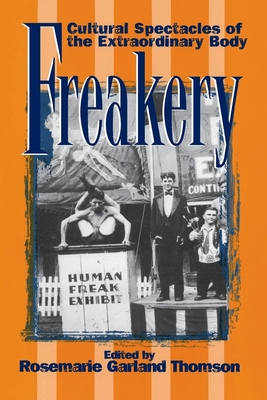 Freakery: Cultural Spectacles of the Extraordinary Body - Rosemarie Garland Thomson