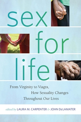 Sex for Life: From Virginity to Viagra, How Sexuality Changes Throughout Our Lives - Laura Carpenter