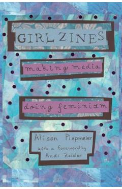 Coperta cărții 'Girl Zines: Making Media, Doing Feminism - Alison Piepmeier'