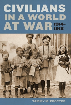 Civilians in a World at War, 1914-1918 - Tammy M. Proctor