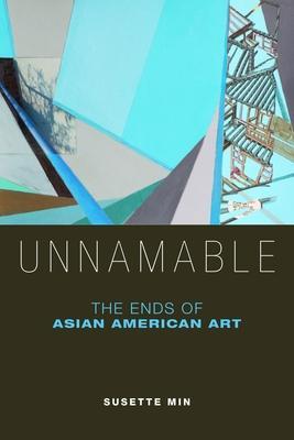 Unnamable: The Ends of Asian American Art - Susette Min
