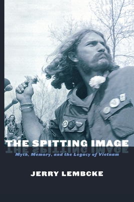 The Spitting Image: Myth, Memory, and the Legacy of Vietnam - Jerry Lembcke