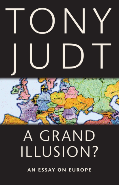 A Grand Illusion?: An Essay on Europe - Tony Judt