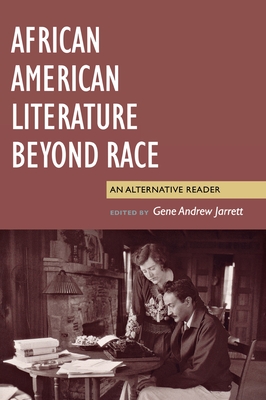 African American Literature Beyond Race: An Alternative Reader - Gene Andrew Jarrett