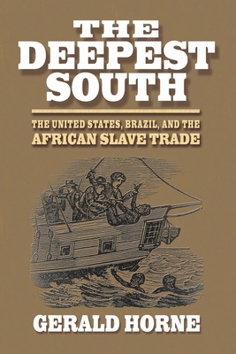 The Deepest South: The United States, Brazil, and the African Slave Trade - Gerald Horne