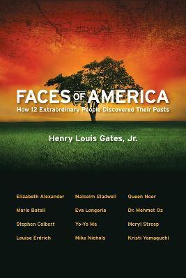 Faces of America: How 12 Extraordinary People Discovered Their Pasts - Henry Louis Gates Jr