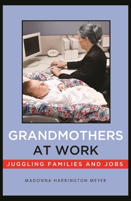 Grandmothers at Work: Juggling Families and Jobs - Madonna Harrington Meyer