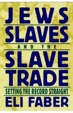Coperta cărții 'Jews, Slaves, and the Slave Trade: Setting the Record Straight - Eli Faber'