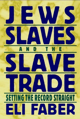 Jews, Slaves, and the Slave Trade: Setting the Record Straight - Eli Faber