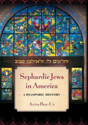 Sephardic Jews in America: A Diasporic History - Aviva Ben-ur