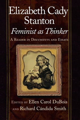 Elizabeth Cady Stanton, Feminist as Thinker: A Reader in Documents and Essays - Ellen Carol Dubois