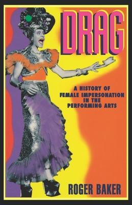 Drag: A History of Female Impersonation in the Performing Arts - Roger Baker