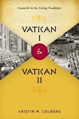 Vatican I and Vatican II: Councils in the Living Tradition - Kristin M. Colberg