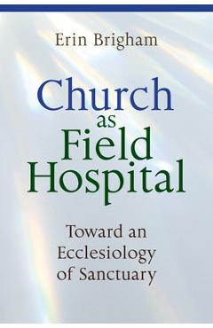 Coperta cărții 'Church as Field Hospital: Toward an Ecclesiology of Sanctuary - Erin Brigham'