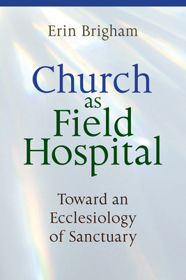 Coperta cărții 'Church as Field Hospital: Toward an Ecclesiology of Sanctuary - Erin Brigham'