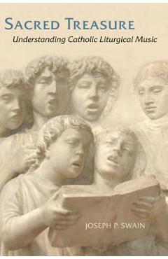 Coperta cărții 'Sacred Treasure: Understanding Catholic Liturgical Music - Joseph P. Swain'